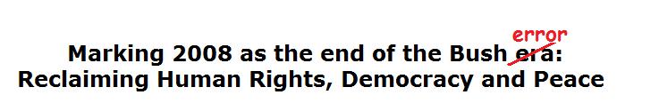 [Marking 2008 as the end of the Bush era (error): Reclaiming Human Rights, Democracy, and Peace]